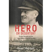 Hero or Deserter. Gordon Bennett and the Tragic Defeat of 8th Division