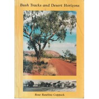 Bush Tracks And Desert Horizons. The Story Of Tom And Dorothy Rawlins In The Red Centre 1938-1960