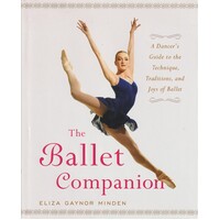 The Ballet Companion. A Dancer's Guide To The Technique, Traditions, And Joys Of Ballet