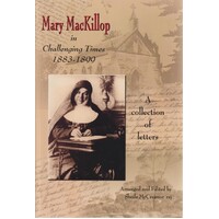 Mary MacKillop In Challenging Times 1883 -1899. A Collection Of Letters