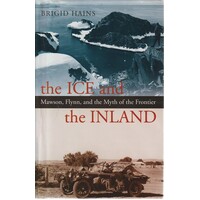 The Ice And The Inland. Mawson, Flynn, And The Myth Of The Frontier