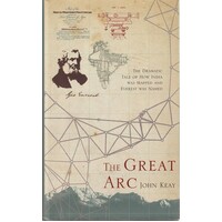 The Great Arc. The Dramatic Tale Of  How India Was Mapped And Everest Was Named