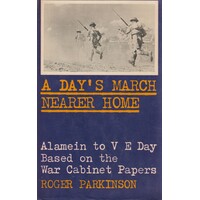A Day's March Nearer Home Alamein To VE Day. Based On The War Cabinet Papers