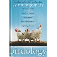 Birdology. Adventures With A Pack Of Hens, A Peck Of Pigeons, Cantankerous Crows, Fierce Falcons, Hip Hop Parrots, Baby Hummingbirds, And One Murderou