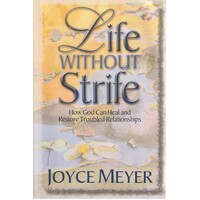 Life Without Strife. How God Can Heal And Restore Troubled Relationships