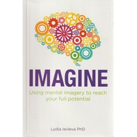 Imagine. Using Mental Imagery To Reach Your Full Potential