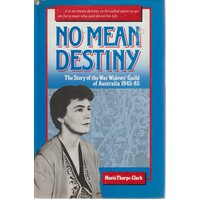 No Mean Destiny. The Story of the War Widows Guild of Australia 1945 - 85