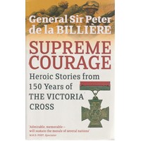 Supreme Courage. Heroic Stories From 150 Years Of The Victoria Cross