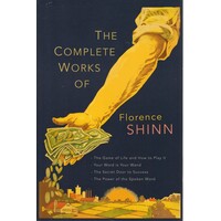 The Complete Works Of Florence Scovel Shinn. The Game Of Life And How To Play It, Your Word Is Your Wand, The Secret Door To Success, And The Power Of