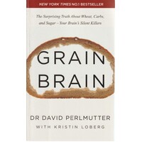 Grain Brain. The Surprising Truth About Wheat, Carbs, And Sugar - Your Brain's Silent Killers