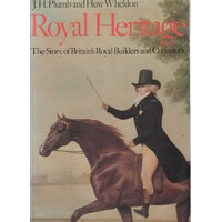 Royal Heritage. The Story Of Britain's Royal Builders And Collectors