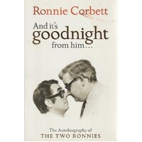 And It's Goodnight From Him. The Autobiography Of The Two Ronnies