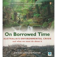 On Borrowed Time. Australia's Environmental Crisis And What We Must Do About It