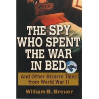 The Spy Who Spent The War In Bed And Other Bizarre Tales From World War II
