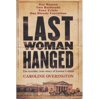 Last Woman Hanged. The Terrible, True Story Of Louisa Collins