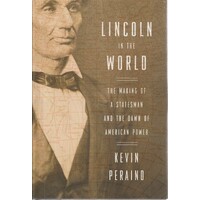 Lincoln In The World. The Making Of A Statesman And The Dawn Of American Power