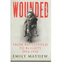 Wounded. From Battlefield To Blighty, 1914-1918