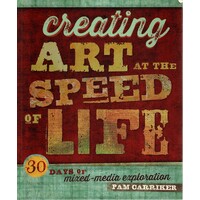 Creating Art At The Speed Of Life. 30 Days Of Mixed-Media Exploration