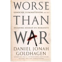 Worse Than War. Genocide, Eliminationism, And The Ongoing Assault On Humanity