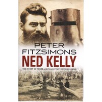 Ned Kelly. The Story Of Australia's Most Notorious Legend