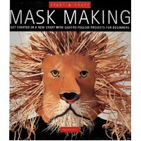 Mask Making. Get Started In A New Craft With Easy-To-Follow Projects For Beginners