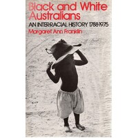 Black And White Australians. An Inter-Racial History 1788-1975
