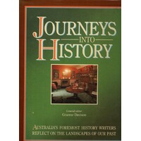 Journeys Into History. Australia's Foremost History Writers Reflect On The Landscapes Of Our Past