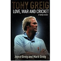 Tony Greig. Love, War And Cricket. A Family Memoir