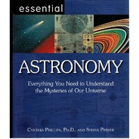 Essential Astronomy. Everything You Need To Understand The Mysteries Of Our Universe