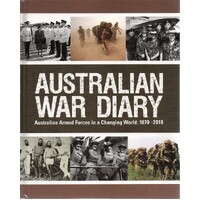 Australian War Diary. Australian Armed Forces In A Changing World. 1870-2010