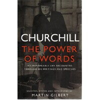 Churchill. The Power Of Words. The Remarkable Life Recounted Through His Writings And Speeches