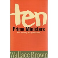 Ten Prime Ministers. Life Among The Politicians