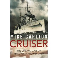 Cruiser. The Life And Loss Of HMAS Perth And Her Crew