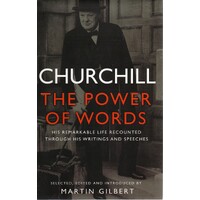 Churchill. The Power Of Words. The Remarkable Life Recounted Through His Writings And Speeches