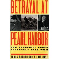 Betrayal At Pearl Harbor. How Churchill Lured Roosevelt Into WWII