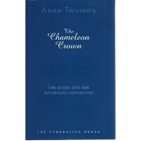 The Chameleon Crown. The Queen And Her Australian Governors