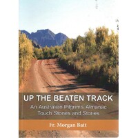 Up The Beaten Track. An Australian Pilgrim's Almanac Touch Stones And Stories