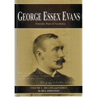 George Essex Evans. Patriotic Poet of Australia, Volume 1, His Life and Family