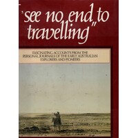 I See No End To Travelling. Journals Of Australian Explorers 1813-76