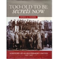 Too Old To Be Secrets Now. A History Of Allied Farmers Ltd 1889-2009
