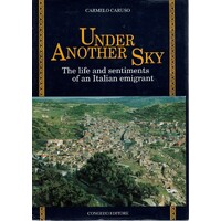 Under Another Sky. The Life And Sentiments Of An Italian Emigrant