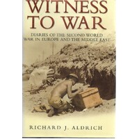 Witness To War. Diaries Of The Second World War In Europe And The Middle East