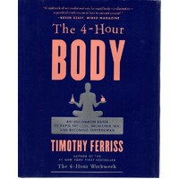 The 4-Hour Body. An Uncommon Guide To Rapid Fat-Loss, Incredible Sex, And Becoming Superhuman