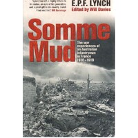 Somme Mud. The War Experiences Of An Australian Infantryman In France 1916-1919