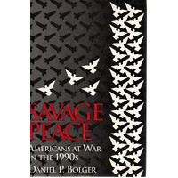 Savage Peace. Americans At War In The 1990s