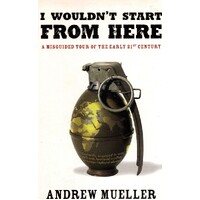I Wouldn't Start From Here. A Misguided Tour Of The Early 21st Century