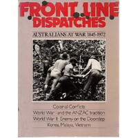 Front Line Dispatches. Australians At War 1845-1972