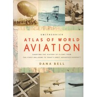 Smithsonian Atlas Of World Aviation Charting The History Of Flight From The First Balloons To Today's Most Advanced Aircraft