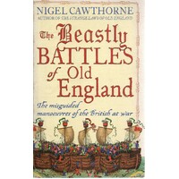 The Beastly Battles Of Old England. The Misguided Manoeuvres Of The British At War