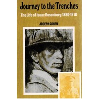 Journey To The Trenches. The Life Of Isaac Rosenberg 1890-1918
